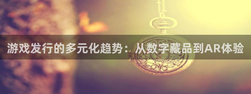 新宝GG子股价：游戏发行的多元化趋势：从数字藏品到AR体验