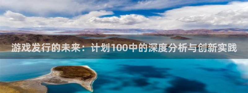 新宝GG官网注册地址查询官网：游戏发行的未来：计划100中的深度分析与创新实践